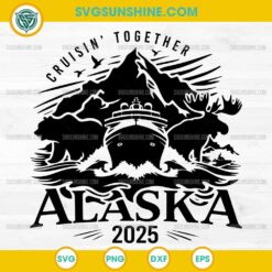 Alaska Cruise 2025 SVG, Cruising Together Alaska SVG PNG DXF EPS