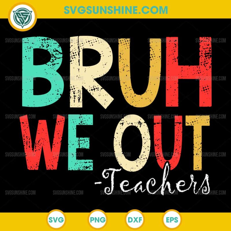 Bruh We Out Teachers SVG, Happy Last Day Of School SVG