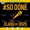 Graduation 2025 SVG, So Done Class Of 2025 SVG