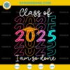 I Am So Done Class Of 2025 SVG, Graduation 2025 SVG, Last Day Of School 2025 SVG