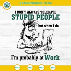 I Don't Always Tolerate Stupid People SVG, But When I Do I'm Probably At Work SVG