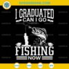 I Graduated Can I Go Fishing Now SVG, Funny Graduated Can Go Fishing SVG