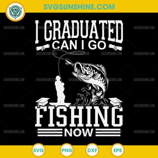 I Graduated Can I Go Fishing Now SVG, Funny Graduated Can Go Fishing SVG