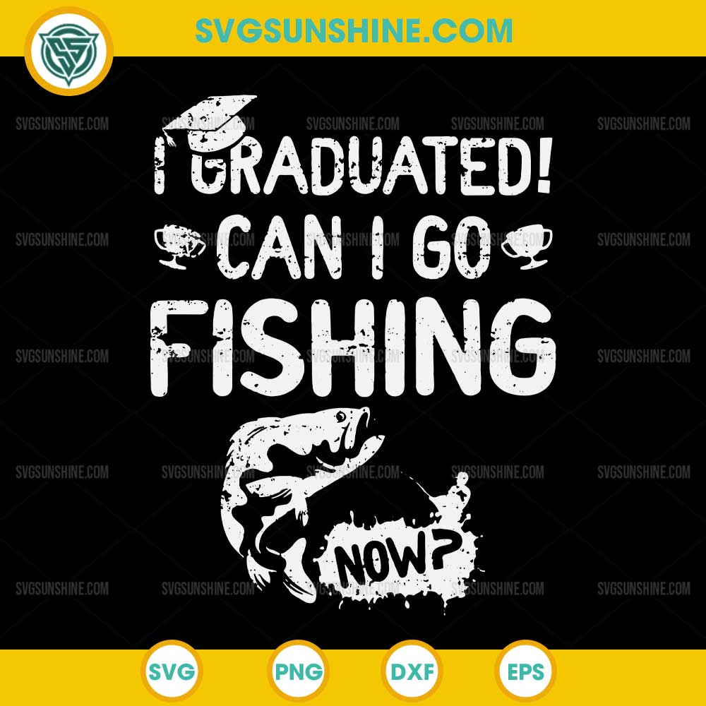 I Graduated Can I Go Fishing Now SVG, Graduation Fishing SVG I Graduated Can I Go Fishing Now SVG, Graduation Fishing SVG