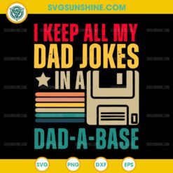 I Keep All My Dad Jokes in a dad-a-base SVG, Funny Father's Day SVG