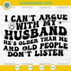 I Can't Argue With My Husband He's Older Than Me and Old People Don't Listen Svg, Funny Husband Wife Sarcastic Svg