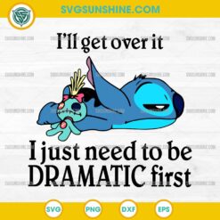 I'll Get Over It I Just Need To Be Dramatic First Stitch SVG, Disney Stitch SVG