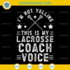 I'm Not Yelling This Is My Lacrosse Coach Voice SVG, Lacrosse Coaching SVG