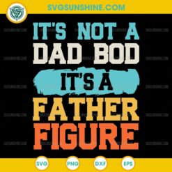 It's not A Dad Bod It's a Father Figure SVG, Fathers Day SVG