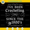 I’ve Been Crocheting Since The 1900’s SVG, Crocheting Lady SVG