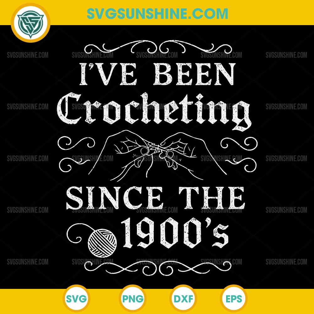 Ive Been Crocheting Since The 1900s SVG, Crocheting Lady SVG Ive Been Crocheting Since The 1900s SVG, Crocheting Lady SVG