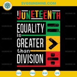 Juneteenth SVG, Equality Is Greater Than Division SVG