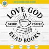 Love God Drink Coffee Read Books SVG, Christian Coffee SVG
