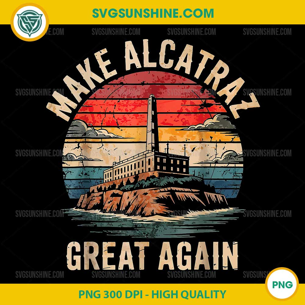 Make Alcatraz Great Again PNG File Make Alcatraz Great Again PNG File