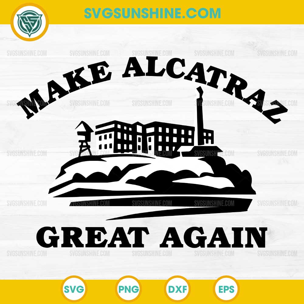 Make Alcatraz Great Again SVG, Satirical Political SVG Make Alcatraz Great Again SVG, Satirical Political SVG