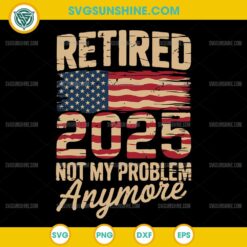 Retired 2025 Not My Problem Anymore SVG, US Flag Retirement SVG