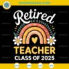 Retired Teacher Class of 2025 SVG, Rainbow Teacher SVG