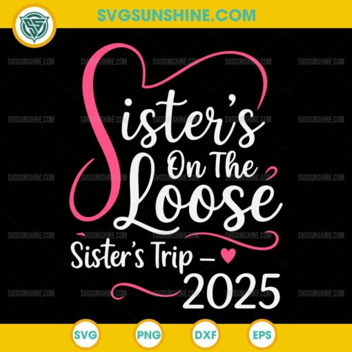 Sisters On The Loose Sisters Trip 2025 SVG