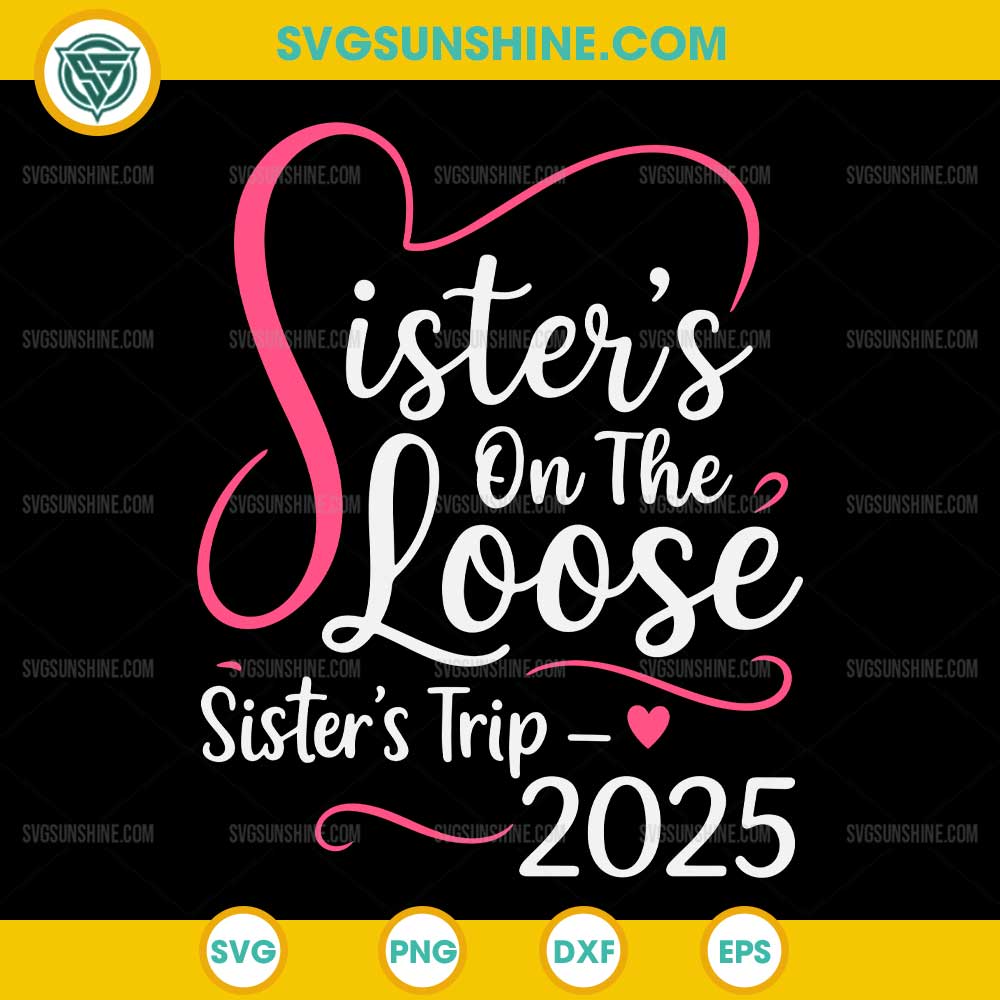 Sisters On The Loose Sisters Trip 2025 SVG Sisters On The Loose Sisters Trip 2025 SVG