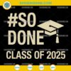So Done Class Of 2025 SVG, Graduation 2025 SVG