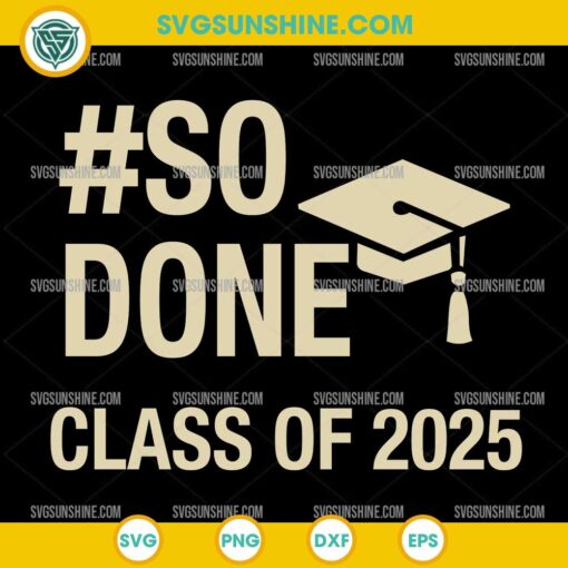 So Done Class Of 2025 SVG, Graduation 2025 SVG