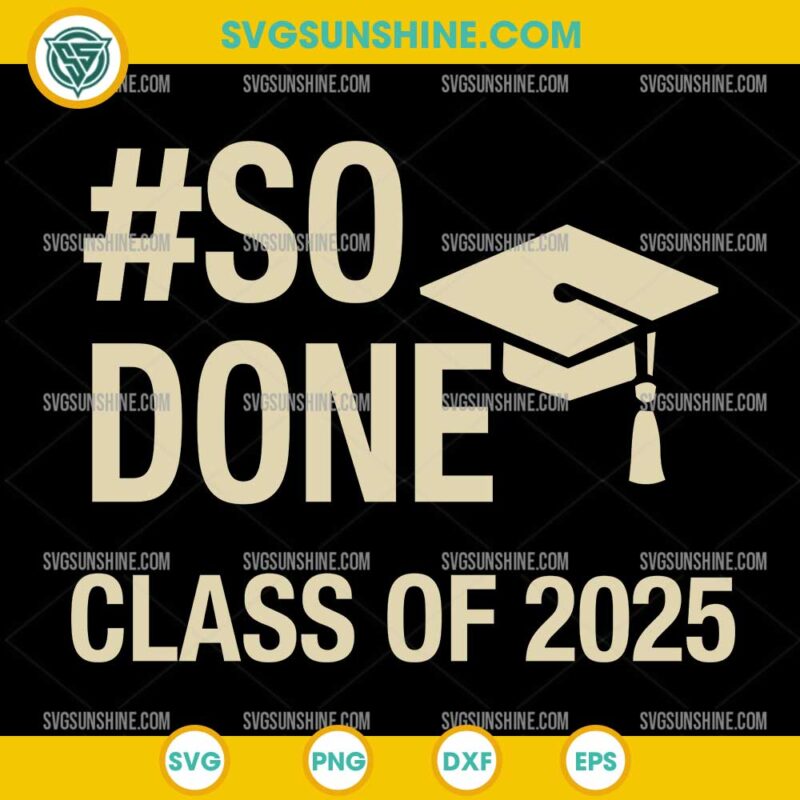 So Done Class Of 2025 SVG, Graduation 2025 SVG