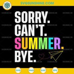 Sorry Can't Summer Bye SVG, Teacher Last Day Of School SVG