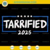 Tarrified 2025 SVG, Funny Political SVG