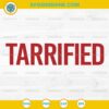 Tarrified SVG, Political Humor SVG, Tarrified 2025 SVG