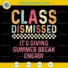 Teacher Class Dismissed SVG, It's Giving Summer Break Energy SVG