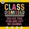 Teacher Class Dismissed You Ate This Year And Left No Crumbs SVG