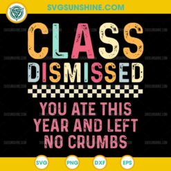 Teacher Class Dismissed You Ate This Year And Left No Crumbs SVG