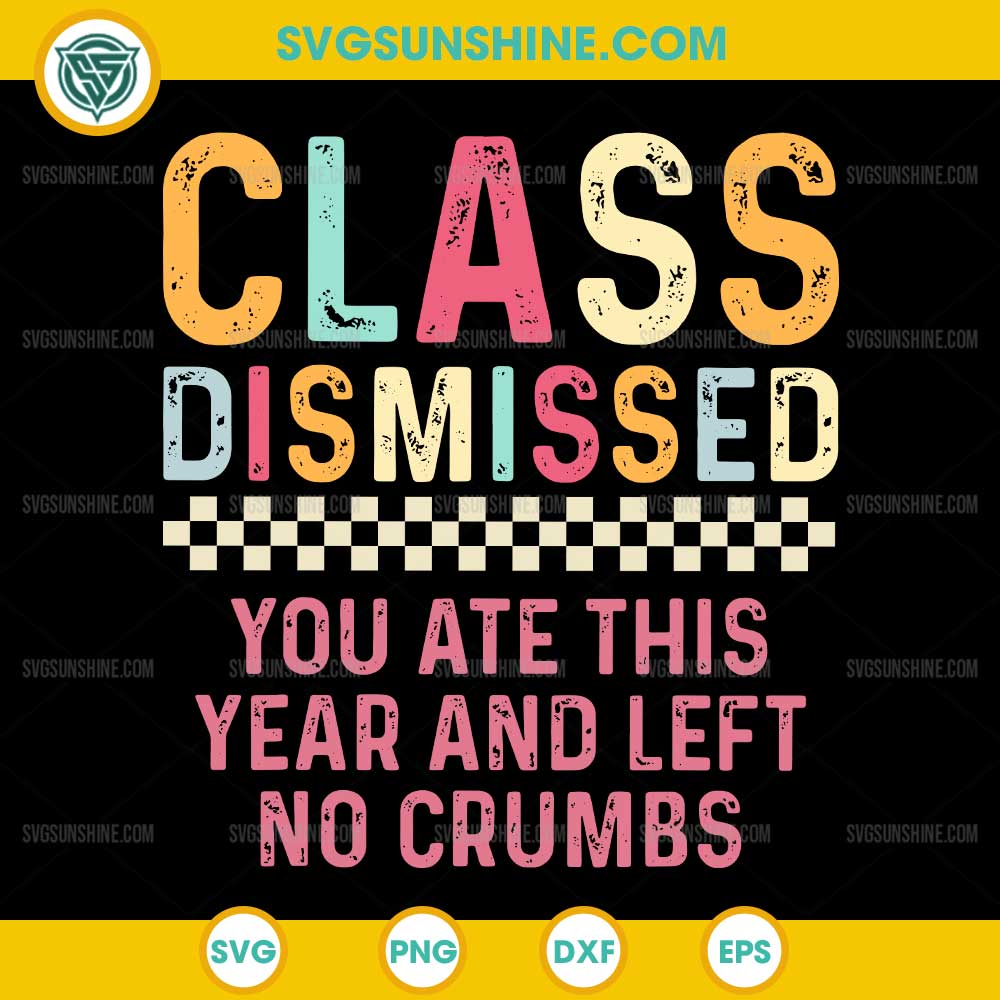 Teacher Class Dismissed You Ate This Year And Left No Crumbs SVG Teacher Class Dismissed You Ate This Year And Left No Crumbs SVG