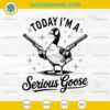 Today I'm A Serious Goose SVG, Funny Goose With Gun SVG