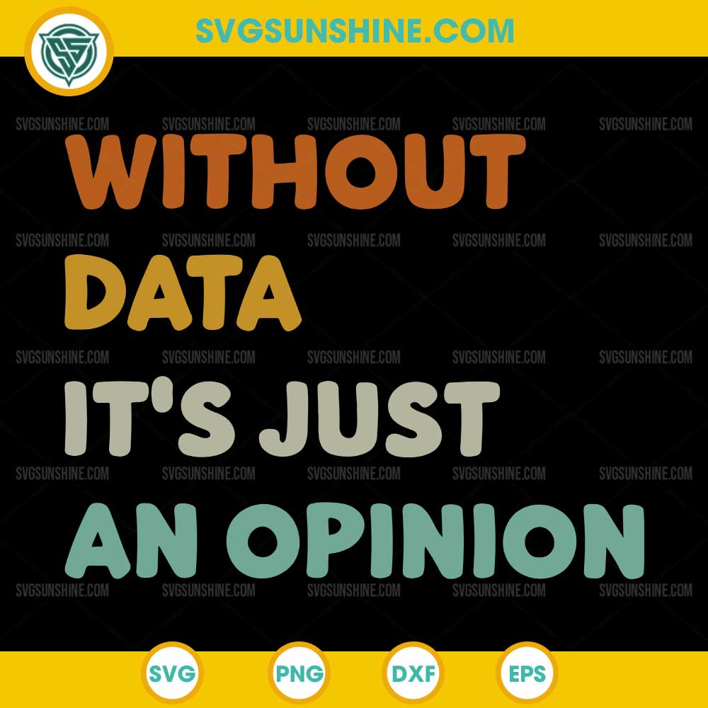 Without Data It's Just An Opinion SVG Without Data It's Just An Opinion SVG