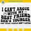 I Can't Argue With My Best Friend She's Younger And Young People Don't Listen SVG