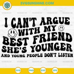 I Can't Argue With My Best Friend She's Younger And Young People Don't Listen SVG