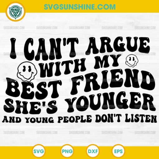 I Can't Argue With My Best Friend She's Younger And Young People Don't Listen SVG