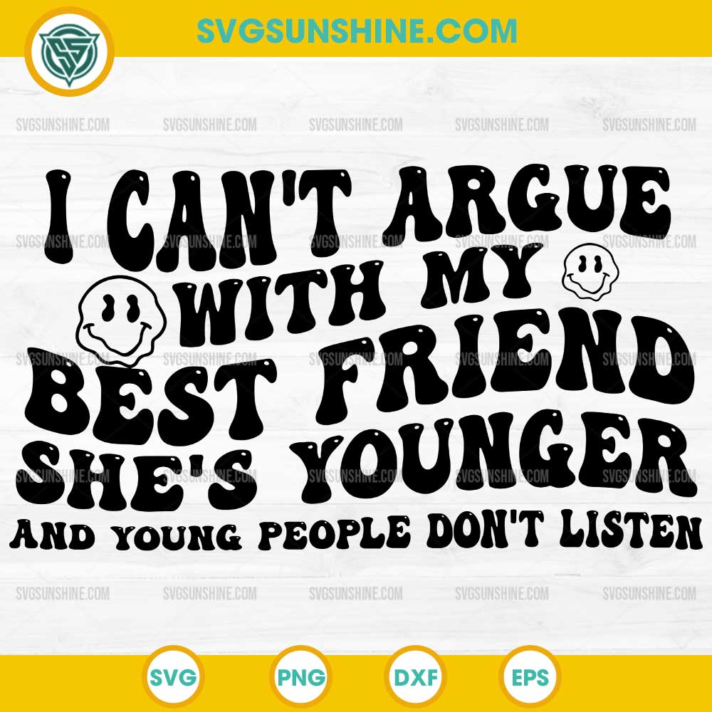 I Can't Argue With My Best Friend She's Younger And Young People Don't Listen SVG I Can't Argue With My Best Friend She's Younger And Young People Don't Listen SVG
