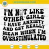 I'm Not Like Other Girls I Have Anxiety and Get Really Mean When I'm Overstimulated SVG
