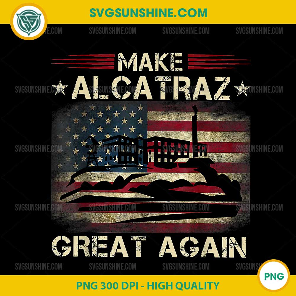 Funny MAKE ALCATRAZ GREAT AGAIN PNG, American Flag PNG Funny MAKE ALCATRAZ GREAT AGAIN PNG, American Flag PNG