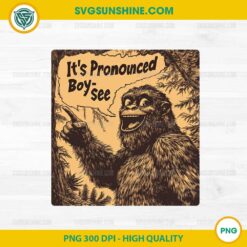 It's Pronounced Boy-See funny PNG, Bigfoot PNG
