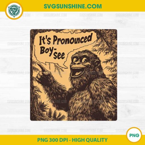 It's Pronounced Boy-See funny PNG, Bigfoot PNG