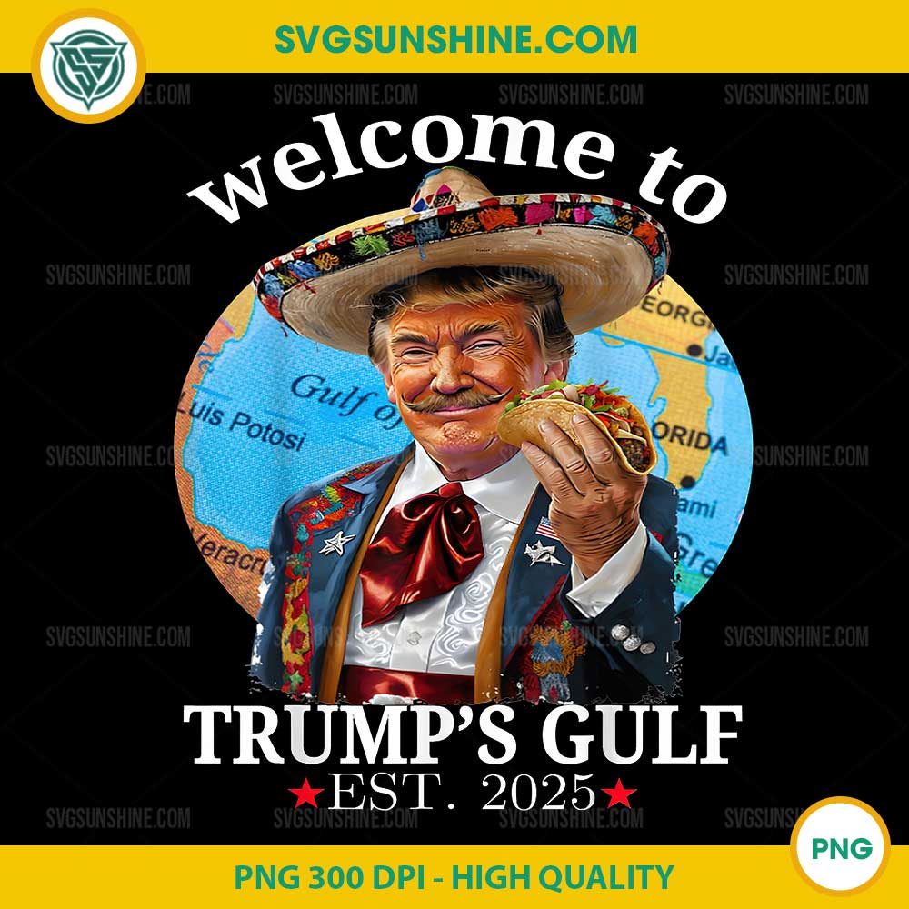 Welcome To Trump's Gulf Est 2025 PNG, Funny Trump PNG Welcome To Trump's Gulf Est 2025 PNG, Funny Trump PNG