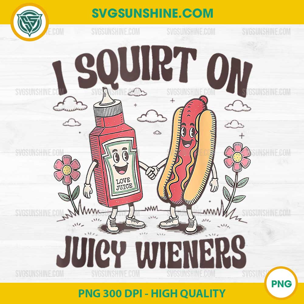 I Squirt On Juicy Wieners PNG, Squirt Gag Gift PNG I Squirt On Juicy Wieners PNG, Squirt Gag Gift PNG