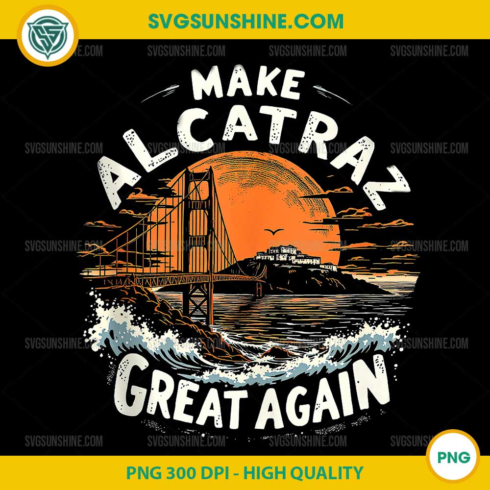 Make Alcatraz Great Again Funny Trump PNG, Alcatraz Retro TPNG Make Alcatraz Great Again Funny Trump PNG, Alcatraz Retro TPNG