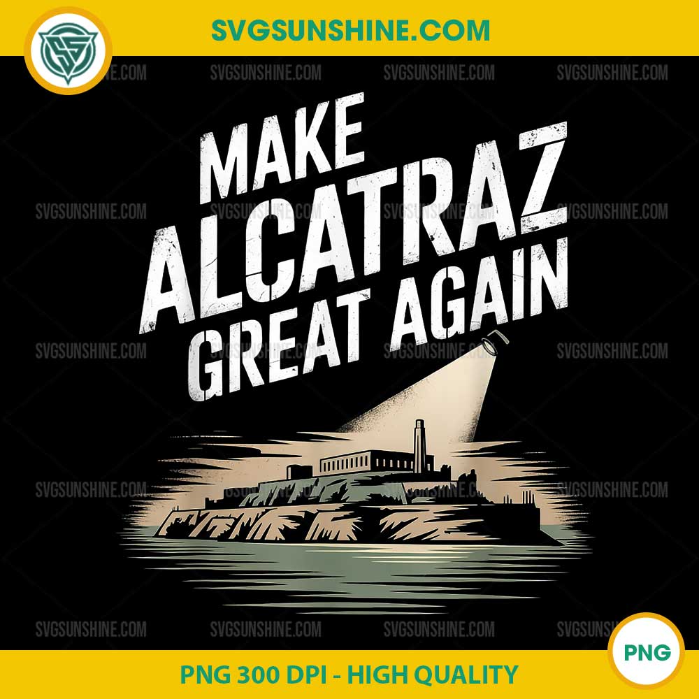 Make Alcatraz Great Again PNG, Reopen Alcatraz Funny Alcatraz 2025 PNG Make Alcatraz Great Again PNG, Reopen Alcatraz Funny Alcatraz 2025 PNG