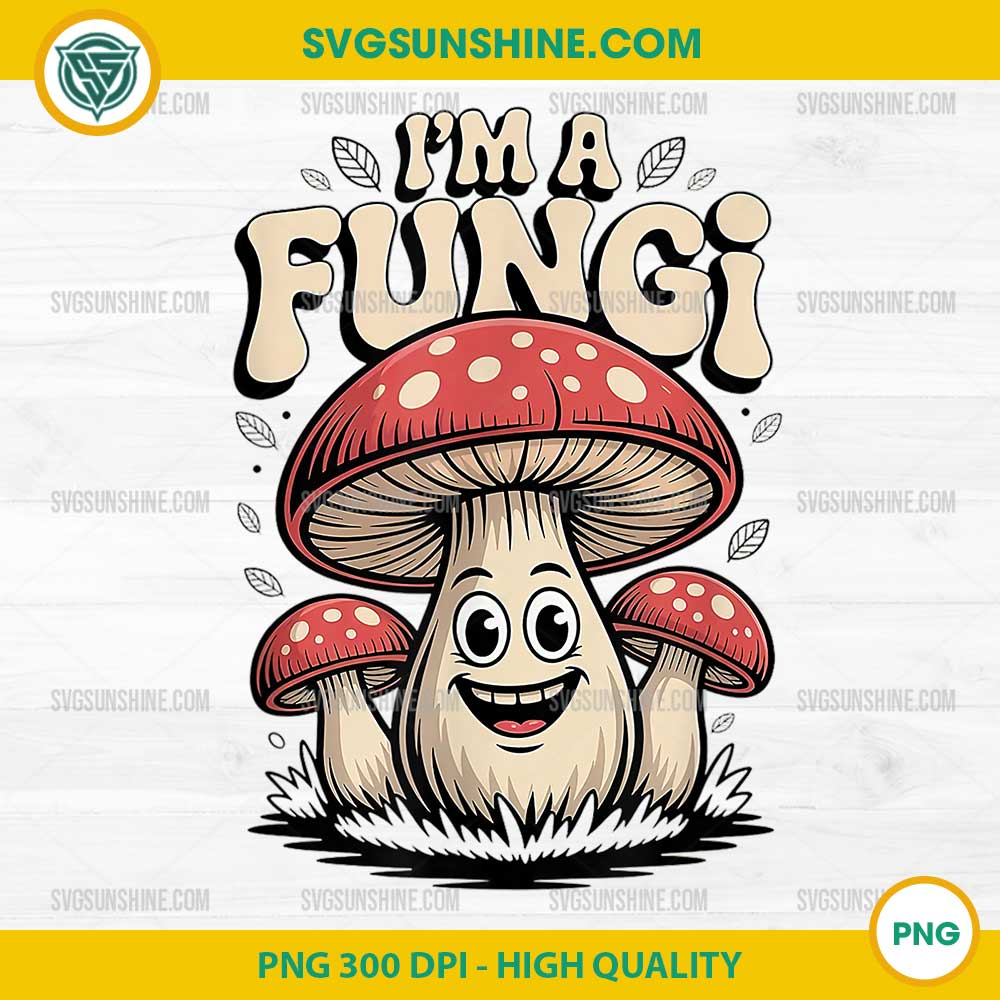 I'm A Fungi Funny Mushrooms PNG, Biology Fungi PNG I'm A Fungi Funny Mushrooms PNG, Biology Fungi PNG