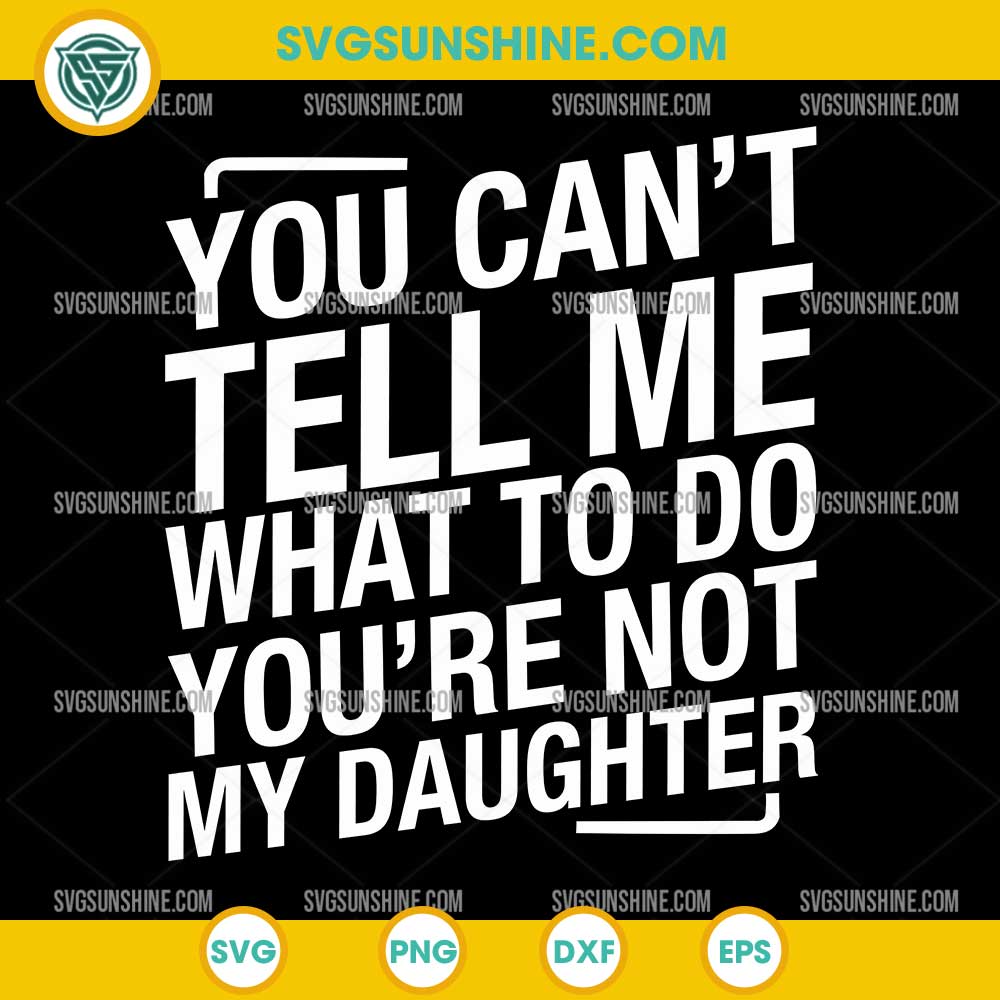 You Can't Tell Me What To Do You're Not My Daughter SVG PNG DXF EPS You Can't Tell Me What To Do You're Not My Daughter SVG PNG DXF EPS