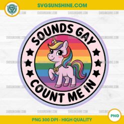 Sounds Gay Count Me in Unicorn Rainbow Flag LGBT PNG File